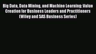 Read Big Data Data Mining and Machine Learning: Value Creation for Business Leaders and Practitioners