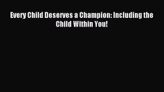 Read Every Child Deserves a Champion: Including the Child Within You! Ebook Free