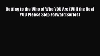 Read Getting to the Who of Who YOU Are (Will the Real YOU Please Step Forward Series) Ebook