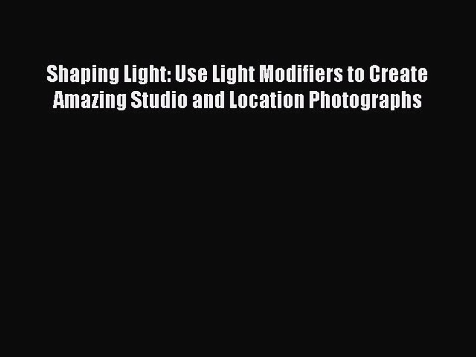 Read Shaping Light: Use Light Modifiers to Create Amazing Studio and Location Photographs Ebook