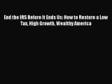Read End the IRS Before It Ends Us: How to Restore a Low Tax High Growth Wealthy America Ebook