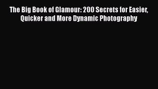 Read The Big Book of Glamour: 200 Secrets for Easier Quicker and More Dynamic Photography Ebook