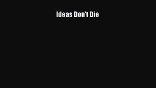 Read Ideas Don't Die Ebook Free