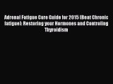 Read Adrenal Fatigue Cure Guide for 2015 (Beat Chronic fatigue): Restoring your Hormones and