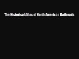 Read The Historical Atlas of North American Railroads PDF Free