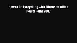Read How to Do Everything with Microsoft Office PowerPoint 2007 Ebook Free