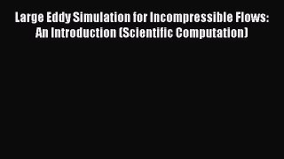 Read Large Eddy Simulation for Incompressible Flows: An Introduction (Scientific Computation)