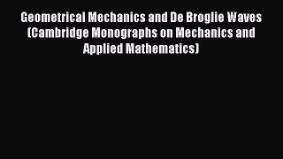 Read Geometrical Mechanics and De Broglie Waves (Cambridge Monographs on Mechanics and Applied