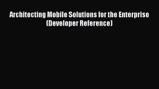 Read Architecting Mobile Solutions for the Enterprise (Developer Reference) Ebook Free