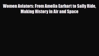 [PDF] Women Aviators: From Amelia Earhart to Sally Ride Making History in Air and Space Read