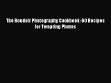 Read The Boudoir Photography Cookbook: 60 Recipes for Tempting Photos Ebook