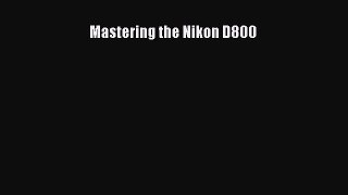 Read Mastering the Nikon D800 PDF