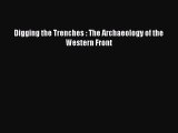 Read Digging the Trenches : The Archaeology of the Western Front Ebook Free