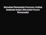 Read Alternative Photographic Processes: Crafting Handmade Images (Alternative Process Photography)