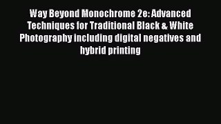 Read Way Beyond Monochrome 2e: Advanced Techniques for Traditional Black & White Photography