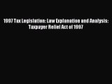 Download 1997 Tax Legislation: Law Explanation and Analysis: Taxpayer Relief Act of 1997 Ebook