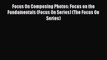 Download Focus On Composing Photos: Focus on the Fundamentals (Focus On Series) (The Focus