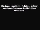 Read Christopher Grey's Lighting Techniques for Beauty and Glamour Photography: A Guide for