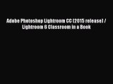 Read Adobe Photoshop Lightroom CC (2015 release) / Lightroom 6 Classroom in a Book Ebook