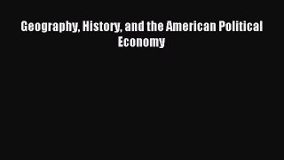 Read Geography History and the American Political Economy Ebook Free