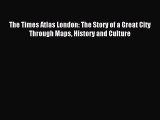 Read The Times Atlas London: The Story of a Great City Through Maps History and Culture Ebook