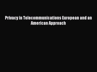Read Privacy in Telecommunications European and an American Approach Ebook Free