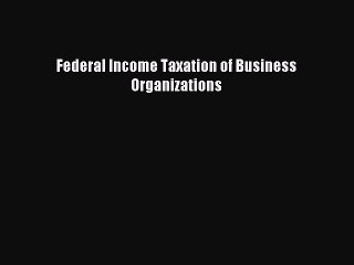 Read Federal Income Taxation of Business Organizations Ebook Free