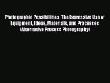 Read Photographic Possibilities: The Expressive Use of Equipment Ideas Materials and Processes