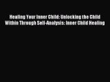 Read Healing Your Inner Child: Unlocking the Child Within Through Self-Analysis: Inner Child