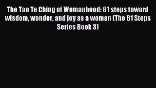 Read The Tao Te Ching of Womanhood: 81 steps toward wisdom wonder and joy as a woman (The 81