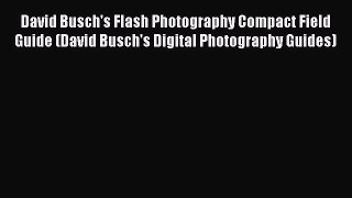 Read David Busch's Flash Photography Compact Field Guide (David Busch's Digital Photography