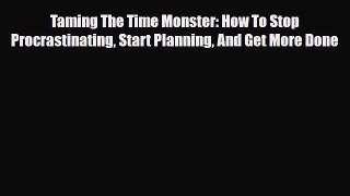 [PDF] Taming The Time Monster: How To Stop Procrastinating Start Planning And Get More Done