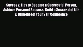 Read Success: Tips to Become a Successful Person Achieve Personal Success Build a Successful