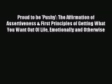 Download Proud to be 'Pushy': The Affirmation of Assertiveness & First Principles of Getting