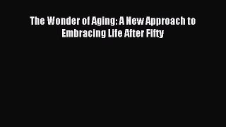 Read The Wonder of Aging: A New Approach to Embracing Life After Fifty Ebook Free