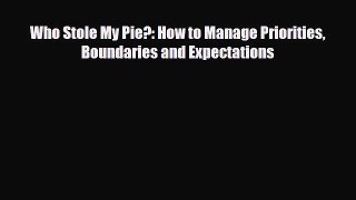 [PDF] Who Stole My Pie?: How to Manage Priorities Boundaries and Expectations Download Online