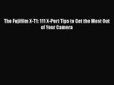 Download The Fujifilm X-T1: 111 X-Pert Tips to Get the Most Out of Your Camera Ebook