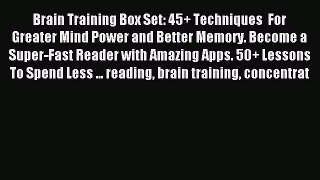 Read Brain Training Box Set: 45+ Techniques  For Greater Mind Power and Better Memory. Become