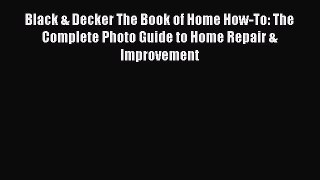 [Download PDF] Black & Decker The Book of Home How-To: The Complete Photo Guide to Home Repair