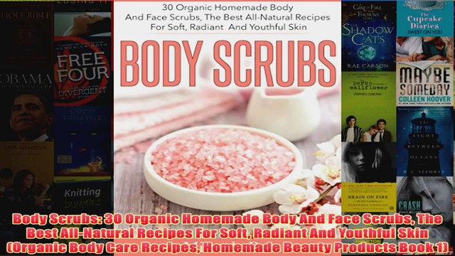 Download PDF Body Scrubs 30 Organic Homemade Body And Face Scrubs The Best AllNatural Recipes For FULL FREE