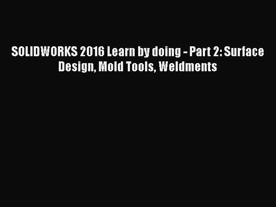 Download SOLIDWORKS 2016 Learn by doing - Part 2: Surface Design Mold Tools Weldments Ebook