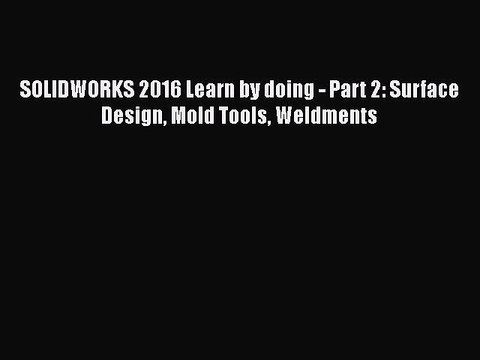 Download SOLIDWORKS 2016 Learn by doing - Part 2: Surface Design Mold Tools Weldments Ebook