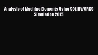 Read Analysis of Machine Elements Using SOLIDWORKS Simulation 2015 Ebook Free
