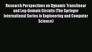 Download Research Perspectives on Dynamic Translinear and Log-Domain Circuits (The Springer