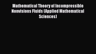 Read Mathematical Theory of Incompressible Nonvisions Fluids (Applied Mathematical Sciences)