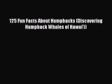Download 125 Fun Facts About Humpbacks (Discovering Humpback Whales of Hawai'i) Ebook Free