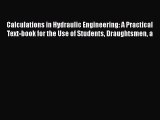 Read Calculations in Hydraulic Engineering: A Practical Text-Book for the Use of Students Draughtsmen