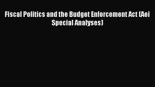 Read Fiscal Politics and the Budget Enforcement Act (Aei Special Analyses) Ebook Free