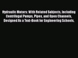 Read Hydraulic Motors: With Related Subjects Including Centrifugal Pumps Pipes and Open Channels