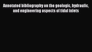 Read Annotated bibliography on the geologic hydraulic and engineering aspects of tidal inlets